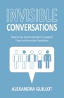 Invisible Conversations: How to Use Communication to Support Those with Invisible Disabilities Cover Image