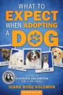 What to Expect When Adopting a Dog: A Guide to Successful Dog Adoption for Every Family Cover Image