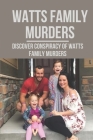 Watts Family Murders: Discover Conspiracy Of Watts Family Murders: Crime Watts Family Murders By China Buchs Cover Image