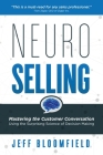 NeuroSelling: Mastering the Customer Conversation Using the Surprising Science of Decision-Making By Jeff Bloomfield Cover Image