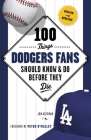 100 Things Dodgers Fans Should Know & Do Before They Die (100 Things...Fans Should Know) By Jon Weisman, Peter O'Malley (Foreword by) Cover Image