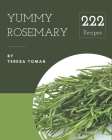 222 Yummy Rosemary Recipes: Yummy Rosemary Cookbook - All The Best Recipes You Need are Here! By Teresa Toman Cover Image