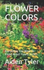 Flower Colors: Everything You Need To Know About Flower Colors. By Aiden Tyler Cover Image
