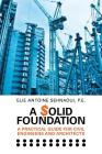A $olid Foundation: A Practical Guide for Civil Engineers and Architects By Elie Antoine Sehnaoui P. E. Cover Image