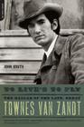 To Live's to Fly: The Ballad of the Late, Great Townes Van Zandt By John Kruth Cover Image