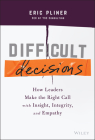 Difficult Decisions: How Leaders Make the Right Call with Insight, Integrity, and Empathy By Eric Pliner Cover Image