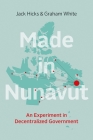 Made in Nunavut: An Experiment in Decentralized Government By Jack Hicks Cover Image