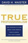 True Professionalism: The Courage to Care About Your People, Your Clients, and Your Career By David H. Maister Cover Image
