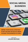 Social Media Business: Define your social strategy, start selling on social media and expand your business in China: A Social Media book abou By Julian Delphiki Cover Image