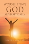 Worshipping God Alphabetically By Jr. Isaac, Homer L. Cover Image