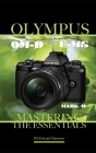 Olympus OM-D E-M5 Mark II: Mastering the Essentials Cover Image