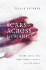 Scars Across Humanity: Understanding and Overcoming Violence Against Women By Elaine Storkey Cover Image