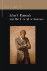 John F. Kennedy and the Liberal Persuasion (Rhetoric & Public Affairs) Cover Image