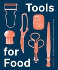 Tools for Food: The Stories Behind the Objects that Influence How and What We Eat By Corinne Mynatt Cover Image