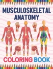 Musculoskeletal Anatomy Coloring Book: Human Body And Human Anatomy Learning Workbook.Muscular System Coloring Book.Kids Anatomy Coloring Book.Human B By Saikeylane Publication Cover Image