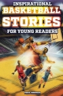 Inspirational Basketball Stories for Young Readers: 12 Unbelievable True Tales to Inspire and Amaze Young Basketball Lovers By Mike Johnson Cover Image
