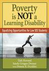 Poverty Is Not a Learning Disability: Equalizing Opportunities for Low Ses Students By Lizette Y. Howard (Editor), Sandy G. Dresser (Editor), Dennis R. Dunklee (Editor) Cover Image