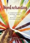 WomEnchanting: A Compendium of Sacred Songs for Rituals and Celebrations Cover Image