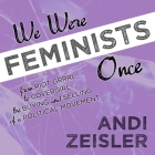 We Were Feminists Once Lib/E: From Riot Grrrl to Covergirl(r), the Buying and Selling of a Political Movement By Andi Zeisler, Joell A. Jacob (Read by) Cover Image