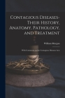 Contagious Diseases-their History, Anatomy, Pathology, and Treatment: With Comments on the Contagious Diseases Acts Cover Image