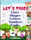 Let's trace Lines, Shapes, Letters, Numbers and Fruits: : Learn how to write workbook with Lines, Shapes, Letters, Numbers. A book for toddlers, perfe Cover Image