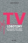 TV Lobotomy: The scientific truth about the effects of television By Michel Desmurget Cover Image