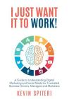 I Just Want It To Work!: A guide to understanding digital marketing and social media for frustrated business owners, managers and marketers By Kevin Spiteri Cover Image