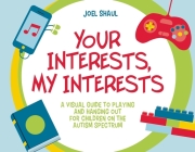 Your Interests, My Interests: A Visual Guide to Playing and Hanging Out for Children on the Autism Spectrum By Joel Shaul Cover Image