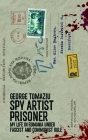 Spy Artist Prisoner: My Life in Romania Under Fascist and Communist Rule By George Tomaziu Cover Image