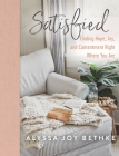 Satisfied: Finding Hope, Joy, and Contentment Right Where You Are By Alyssa Joy Bethke Cover Image
