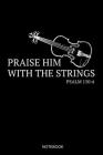 Praise Him With The Strings Psalm 150: 4 Notebook: Liniertes Notizbuch A5 - Geige Violine Christlich Bibelvers Religion Kirchenband Geschenk Cover Image