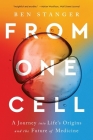 From One Cell: A Journey into Life's Origins and the Future of Medicine By Ben Stanger Cover Image