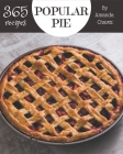 365 Popular Pie Recipes: Start a New Cooking Chapter with Pie Cookbook! Cover Image