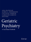 Geriatric Psychiatry: A Case-Based Textbook By Ana Hategan (Editor), James A. Bourgeois (Editor), Calvin H. Hirsch (Editor) Cover Image