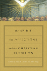 The Spirit, the Affections, and the Christian Tradition By Dale M. Coulter (Editor), Amos Yong (Editor) Cover Image