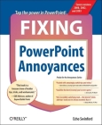 Fixing PowerPoint Annoyances: How to Fix the Most Annoying Things about Your Favorite Presentation Program Cover Image