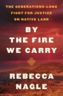 By the Fire We Carry: The Generations-Long Fight for Justice on Native Land Cover Image