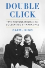 Double Click: Twin Photographers in the Golden Age of Magazines By Carol Kino Cover Image