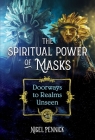 The Spiritual Power of Masks: Doorways to Realms Unseen By Nigel Pennick Cover Image