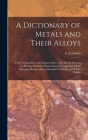 A Dictionary of Metals and Their Alloys; Their Composition and Characteristics, With Special Sections on Plating, Polishing, Hardening and Tempering, Cover Image