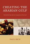 Creating the Arabian Gulf: The British Raj and the Invasions of the Gulf (Middle East Classics) By Paul J. Rich Cover Image