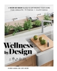 Wellness by Design: A Room-by-Room Guide to Optimizing Your Home for Health, Fitness, and Happiness By Jamie Gold Cover Image