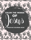 Color The Words Of Jesus A Christian Coloring Book: Bible Verse Coloring Book For Women, Faith-Building Coloring Pages with Calming and Stress Relievi By Sean Colby Designs Cover Image