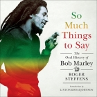 So Much Things to Say: The Oral History of Bob Marley By Roger Steffens, Roger Steffens (Read by), Linton Kwesi Johnson (Contribution by) Cover Image