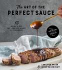 The Art of the Perfect Sauce: 75 Recipes to Take Your Dishes from Ordinary to Extraordinary By Lorilynn Bauer, Ramin Ganeshram Cover Image