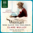 The Woman Who Saved the Children: A Biography of Eglantyne Jebb: Founder of Save the Children By Clare Mulley (Read by), Joely Richardson (Read by) Cover Image