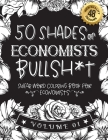 50 Shades of economists Bullsh*t: Swear Word Coloring Book For economists: Funny gag gift for economists w/ humorous cusses & snarky sayings economist Cover Image