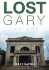 Lost Gary, Indiana By Jerry Davich, Christopher Meyers (Foreword by) Cover Image
