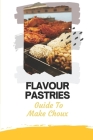Flavour Pastries: Guide To Make Choux: How To Make Pastries By Brandie Toombs Cover Image