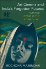 Art Cinema and India's Forgotten Futures: Film and History in the Postcolony By Rochona Majumdar Cover Image